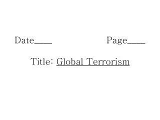 Date____ 			 Page____ Title: Global Terrorism