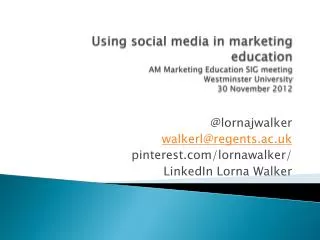 @ lornajwalker walkerl@regents.ac.uk pinterest/ lornawalker / LinkedIn Lorna Walker