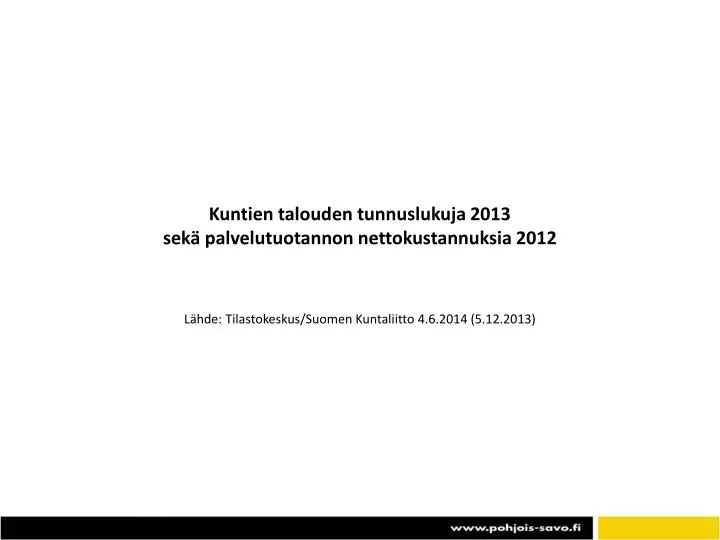 kuntien talouden tunnuslukuja 2013 sek palvelutuotannon nettokustannuksia 2012