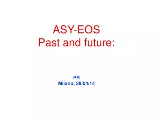 ASY-EOS Past and future: PR Milano, 28/04/14
