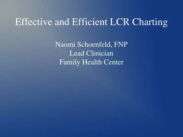 effective and efficient lcr charting naomi schoenfeld fnp lead clinician family health center