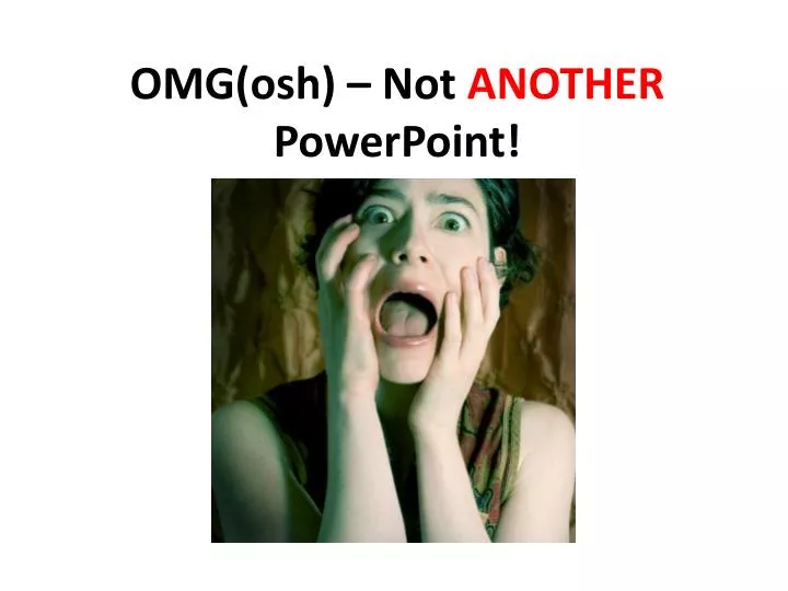 omg osh not another powerpoint