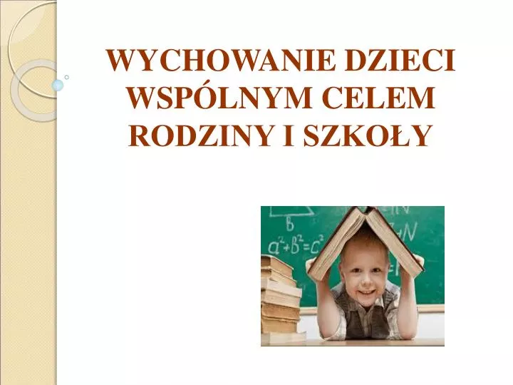 wychowanie dzieci wsp lnym celem rodziny i szko y