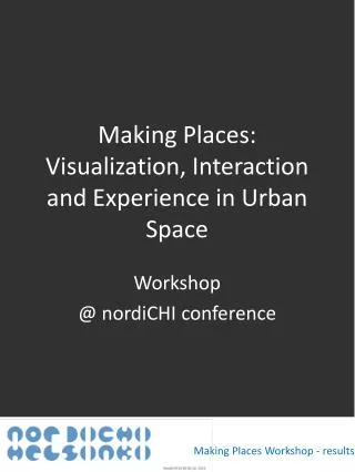 Making Places: Visualization, Interaction and Experience in Urban Space
