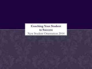 Coaching Your Student to Success New Student Orientation 2014