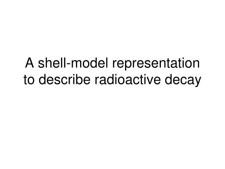 a shell model representation to describe radioactive decay