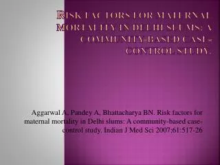 R isk factors for maternal mortality in Delhi slums: A community-based case-control study.