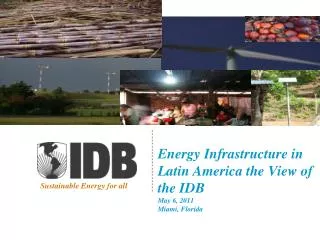 Energy Infrastructure in Latin America the View of the IDB May 6, 2011 Miami, Florida