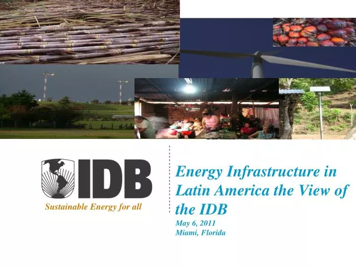 energy infrastructure in latin america the view of the idb may 6 2011 miami florida