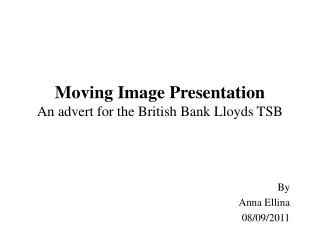 Moving Image Presentation An advert for the British Bank Lloyds TSB