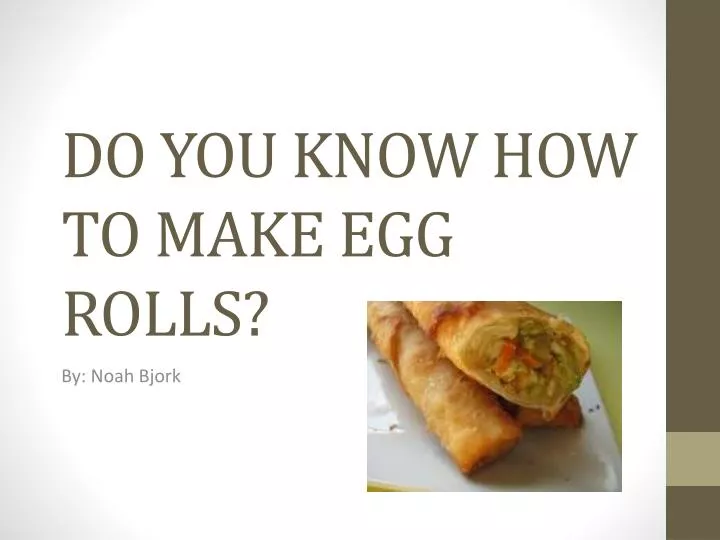 do you know how to make egg rolls