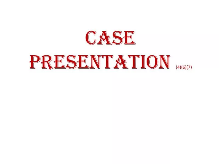 case presentation 4 6 7