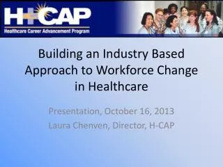 Building an Industry Based Approach to Workforce Change in Healthcare