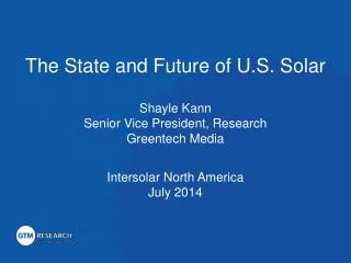 The State and Future of U.S. Solar Shayle Kann Senior Vice President, Research Greentech Media