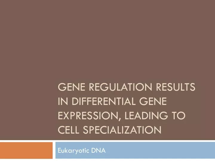gene regulation results in differential gene expression leading to cell specialization