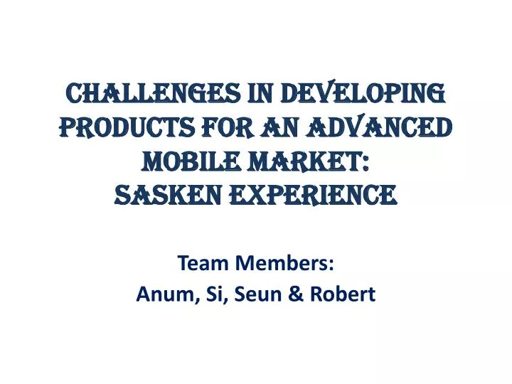 challenges in developing products for an advanced mobile market sasken experience