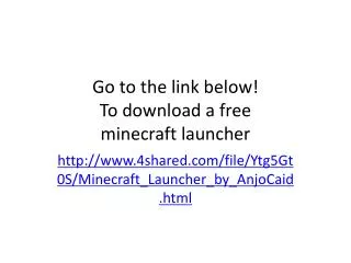 Go to the link below! To download a free minecraft launcher