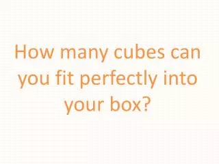 how many cubes can you fit perfectly into your box
