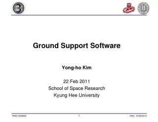 Ground Support Software Yong-ho Kim 22 Feb 2011 School of Space Research Kyung Hee University