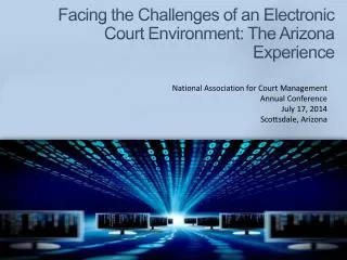 Facing the Challenges of an Electronic Court Environment: The Arizona Experience