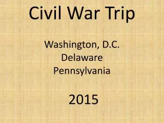 Civil War Trip Washington, D.C. Delaware Pennsylvania 2015
