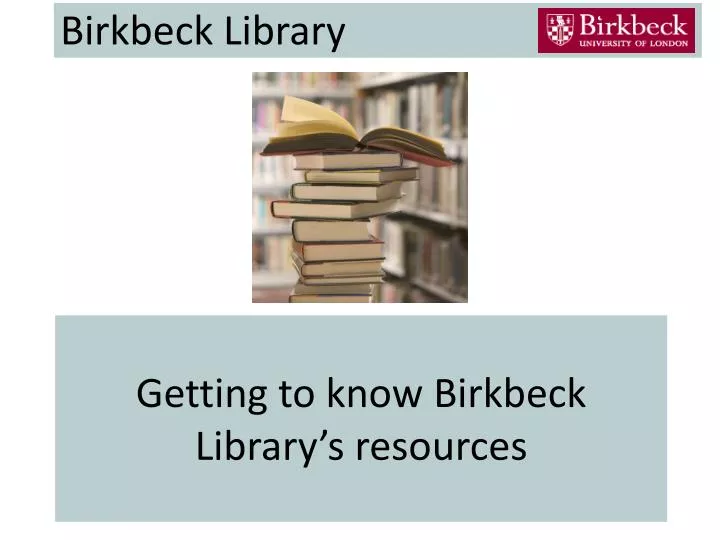 getting to know birkbeck library s resources