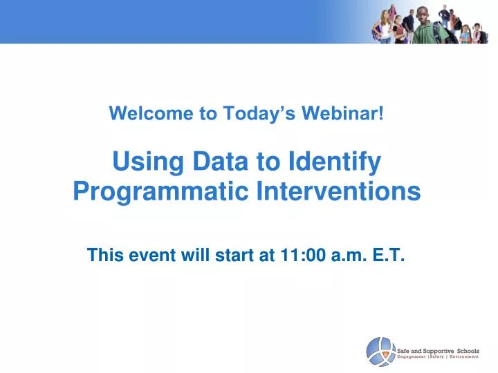 welcome to today s webinar using data to identify programmatic interventions