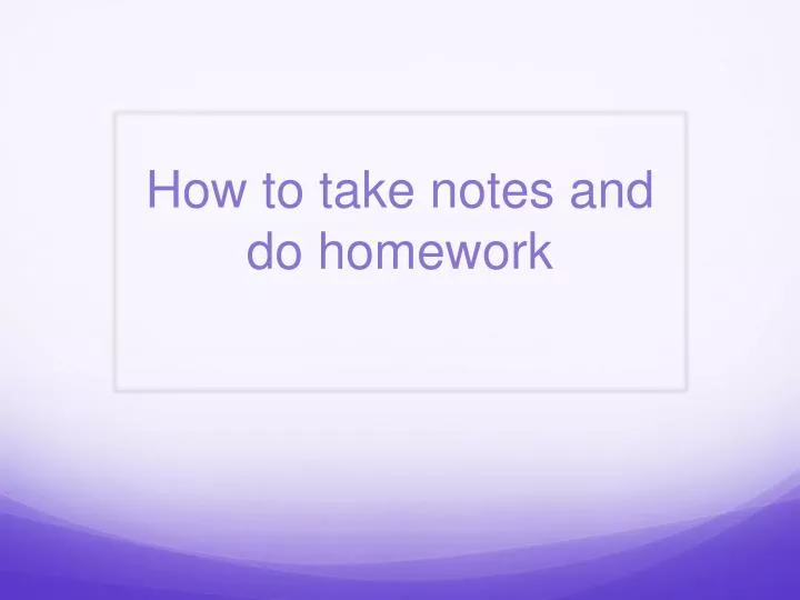 how to take notes and do homework