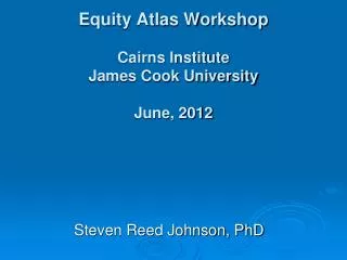 Equity Atlas Workshop Cairns Institute James Cook University June, 2012