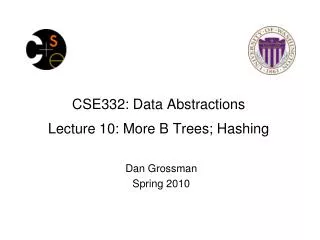 CSE332: Data Abstractions Lecture 10: More B Trees; Hashing