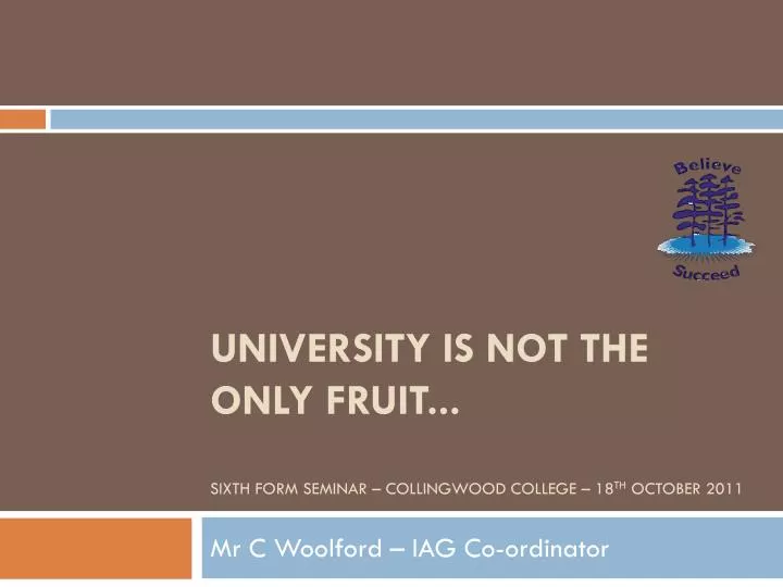 university is not the only fruit sixth form seminar collingwood college 18 th october 2011