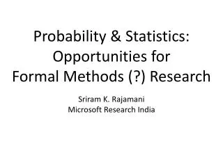 Probability &amp; Statistics : O pportunities for Formal Methods (?) Research