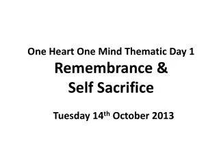 One Heart One Mind Thematic Day 1 Remembrance &amp; Self Sacrifice