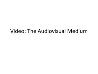Video: The Audiovisual Mediu m