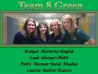 Bridget Moriarty-English Leah Wenger-Math Patti Thomas-Social Studies Laurice Badino -Science