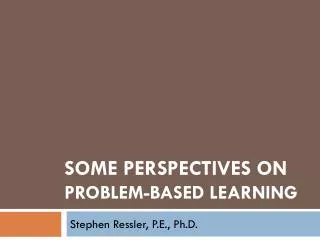 Some Perspectives on Problem-Based Learning
