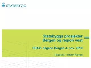 statsbyggs prosjekter bergen og region vest ebav dagene bergen 4 nov 2010 regiondir torbj rn n vdal