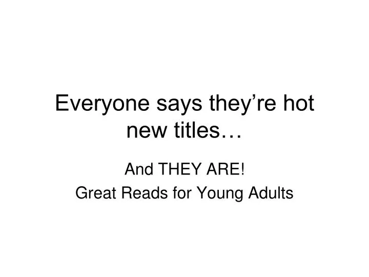 everyone says they re hot new titles