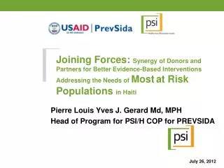 Pierre Louis Yves J. Gerard Md, MPH Head of Program for PSI/H COP for PREVSIDA July 26, 2012