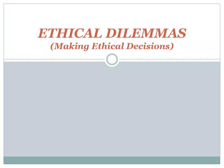 ethical dilemmas making ethical decisions