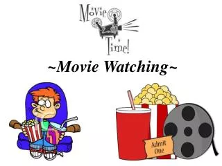 ~Movie Watching~