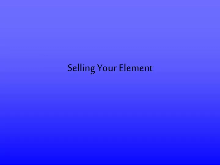 selling your element