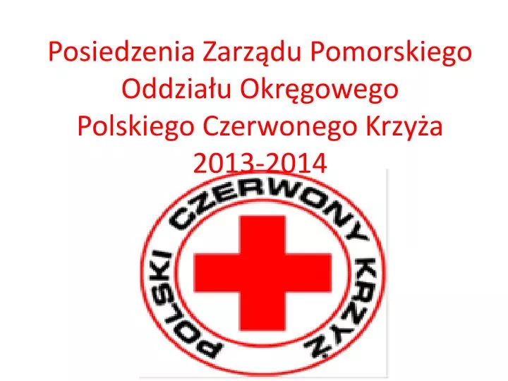 posiedzenia zarz du pomorskiego oddzia u okr gowego polskiego czerwonego krzy a 2013 2014