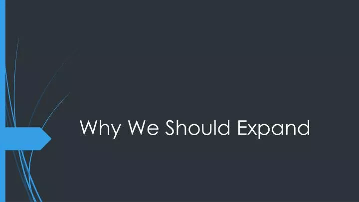 why we should expand
