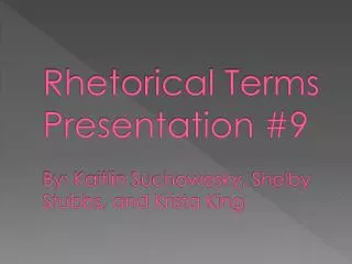 Rhetorical Terms Presentation #9 By: Kaitlin Suchowesky , Shelby Stubbs, and Krista King