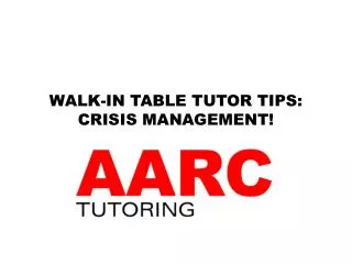 WALK-IN TABLE TUTOR TIPS: CRISIS MANAGEMENT!