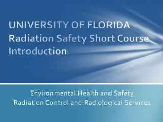 UNIVERSITY OF FLORIDA Radiation Safety Short Course Introduction