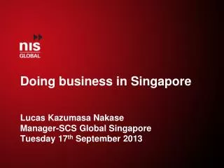 Doing business in Singapore Lucas K azumasa N akase Manager-SCS G lobal S ingapore
