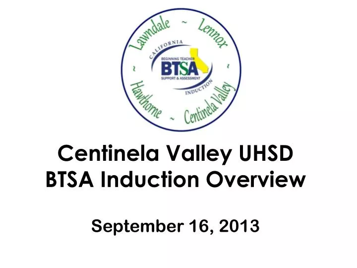 centinela valley uhsd btsa induction overview september 16 2013