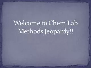 Welcome to Chem Lab Methods Jeopardy!!